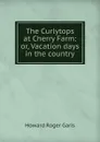 The Curlytops at Cherry Farm: or, Vacation days in the country - Howard Roger Garis