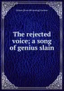 The rejected voice; a song of genius slain - Nelson [from old catalog] Gardner