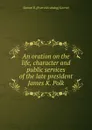 An oration on the life, character and public services of the late president James K. Polk - Samuel B. [from old catalog] Garrett