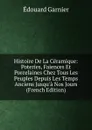 Histoire De La Ceramique: Poteries, Faiences Et Porcelaines Chez Tous Les Peuples Depuis Les Temps Anciens Jusqu.a Nos Jours (French Edition) - Edouard Garnier