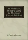 Les Annels Du Theatre Et De La Musique (French Edition) - M Charles Garnier