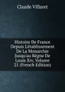 Histoire De France Depuis L.etablissement De La Monarchie Jusqu.au Regne De Louis Xiv, Volume 21 (French Edition) - Claude Villaret