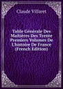 Table Generale Des Maitieres Des Trente Premiers Volumes De L.histoire De France (French Edition) - Claude Villaret