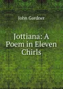 Jottiana: A Poem in Eleven Chirls - John Gardner