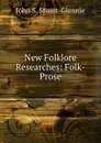 New Folklore Researches: Folk-Prose - John S. Stuart-Glennie