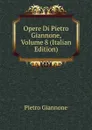 Opere Di Pietro Giannone, Volume 8 (Italian Edition) - Pietro Giannone