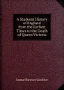 A Students History of England from the Earliest Times to the Death of Queen Victoria - Samuel Rawson Gardiner