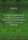 Voyages Imaginaires, Songes, Visions, Et Romans Cabalistiques, Volume 8 (French Edition) - Garnier