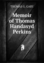 Memoir of Thomas Handasyd Perkins - THOMAS G. GARY