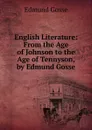 English Literature: From the Age of Johnson to the Age of Tennyson, by Edmund Gosse - Edmund Gosse