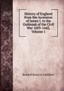 History of England from the Accession of James I. to the Outbreak of the Civil War 1603-1642, Volume 1 - Samuel Rawson Gardiner