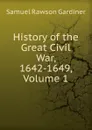 History of the Great Civil War, 1642-1649, Volume 1 - Samuel Rawson Gardiner
