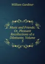 Music and Friends: Or, Pleasant Recollections of a Dilettante, Volume 3 - William Gardiner