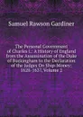 The Personal Government of Charles I.: A History of England from the Assassination of the Duke of Buckingham to the Declaration of the Judges On Ship-Money; 1628-1637, Volume 2 - Samuel Rawson Gardiner