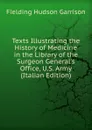 Texts Illustrating the History of Medicine in the Library of the Surgeon General.s Office, U.S. Army (Italian Edition) - Fielding Hudson Garrison