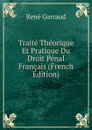 Traite Theorique Et Pratique Du Droit Penal Francais (French Edition) - René Garraud