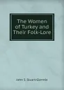 The Women of Turkey and Their Folk-Lore - John S. Stuart-Glennie