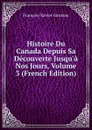 Histoire Du Canada Depuis Sa Decouverte Jusqu.a Nos Jours, Volume 3 (French Edition) - François-Xavier Garneau