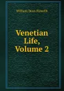 Venetian Life, Volume 2 - William Dean Howells