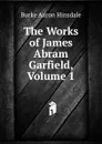 The Works of James Abram Garfield, Volume 1 - B. A. Hinsdale