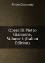 Opere Di Pietro Giannone, Volume 1 (Italian Edition) - Pietro Giannone