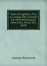 Traite D.algebre: Ptie. a L.usage Des Classes De Mathematiques Speciales. Nouv. Ed., 1878 - Joseph Bertrand