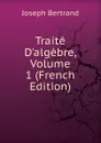 Traite D.algebre, Volume 1 (French Edition) - Joseph Bertrand