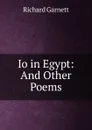 Io in Egypt: And Other Poems - Garnett Richard