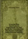 Versuche Uber Verschiedene Gegenstande Aus Der Moral, Der Litteratur Und Dem Gesselschaftlichen Leben (German Edition) - Christian Garve