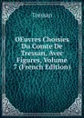 OEuvres Choisies Du Comte De Tressan, Avec Figures, Volume 7 (French Edition) - Tressan