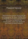 Memoires De Garasse (Francois) De La Compagnie De Jesus: Publies Pour La Premiere Fois Avec L.autorisation De S. Exc. Le Ministre De L.instruction . Avec Une Notice Et Des Notes (French Edition) - François Garasse