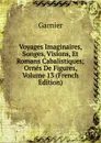Voyages Imaginaires, Songes, Visions, Et Romans Cabalistiques; Ornes De Figures, Volume 13 (French Edition) - Garnier