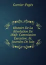 Histoire De La Revolution De 1848: Commission Executive. Iii. Journees De Juin - Garnier-Pagès