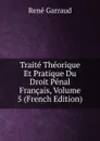 Traite Theorique Et Pratique Du Droit Penal Francais, Volume 5 (French Edition) - René Garraud