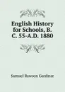 English History for Schools, B.C. 55-A.D. 1880 - Samuel Rawson Gardiner