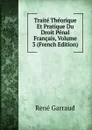 Traite Theorique Et Pratique Du Droit Penal Francais, Volume 3 (French Edition) - René Garraud