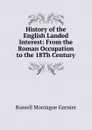 History of the English Landed Interest: From the Roman Occupation to the 18Th Century - Russell Montague Garnier