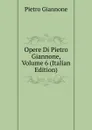 Opere Di Pietro Giannone, Volume 6 (Italian Edition) - Pietro Giannone