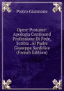 Opere Postume: Apologia Continued Professione Di Fede, Scritta . Al Padre Giuseppe Sanfelice (French Edition) - Pietro Giannone