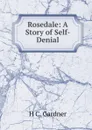 Rosedale: A Story of Self-Denial - H C. Gardner