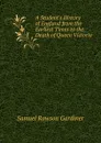 A Student.s History of England from the Earliest Times to the Death of Queen Victoria - Samuel Rawson Gardiner