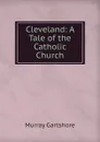 Cleveland: A Tale of the Catholic Church - Murray Gartshore