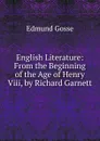 English Literature: From the Beginning of the Age of Henry Viii, by Richard Garnett - Edmund Gosse