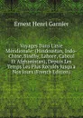 Voyages Dans L.asie Meridionale: (Hindoustan, Indo-Chine, Sindhy, Lahore, Caboul Et Afghanistan), Depuis Les Temps Les Plus Recules Jusqu.a Nos Jours (French Edition) - Ernest Henri Garnier