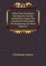 Uiber Den Charakter Der Bauern Und Ihr Verhaltniss Gegen Die Gutsherrn Und Gegen Die Regierung (German Edition) - Christian Garve