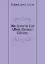 Die Sprache Der Affen (German Edition) - Richard Lynch Garner