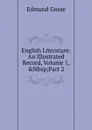 English Literature: An Illustrated Record, Volume 1,.Nbsp;Part 2 - Edmund Gosse