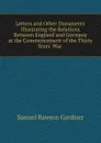 Letters and Other Documents Illustrating the Relations Between England and Germany at the Commencement of the Thirty Years. War . - Samuel Rawson Gardiner