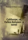 Calthorpe; or, Fallen fortunes: a novel - Thomas William Gaspey