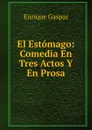 El Estomago: Comedia En Tres Actos Y En Prosa - Enrique Gaspar